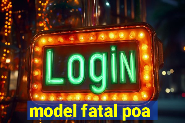 model fatal poa